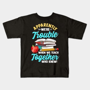 Apparently We're Trouble When We Teach Together Kids T-Shirt